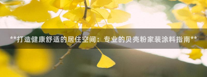 和记国际开户：**打造健康舒适的居住空间：专业的贝壳粉家装涂料指南**