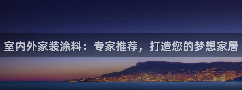 和记 中国官网：室内外家装涂料：专家推荐，打造您的梦想家居