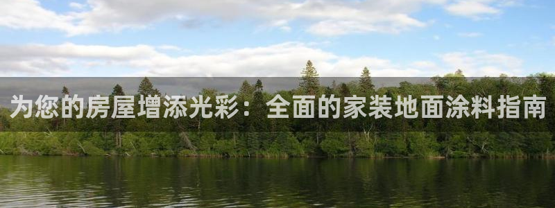 和记官方：为您的房屋增添光彩：全面的家装地面涂料指南