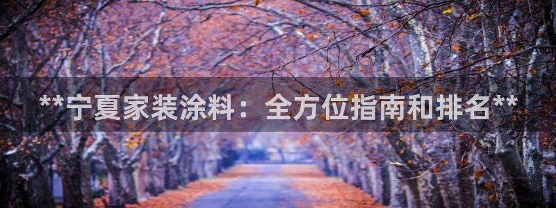 和记网页：**宁夏家装涂料：全方位指南和排名**