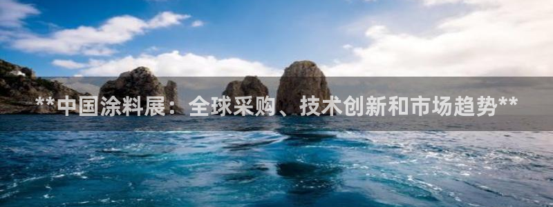 和记h88游戏：**中国涂料展：全球采购、技术创新和市场趋势**