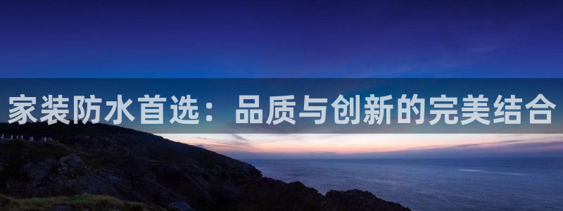 和记 官网：家装防水首选：品质与创新的完美结合