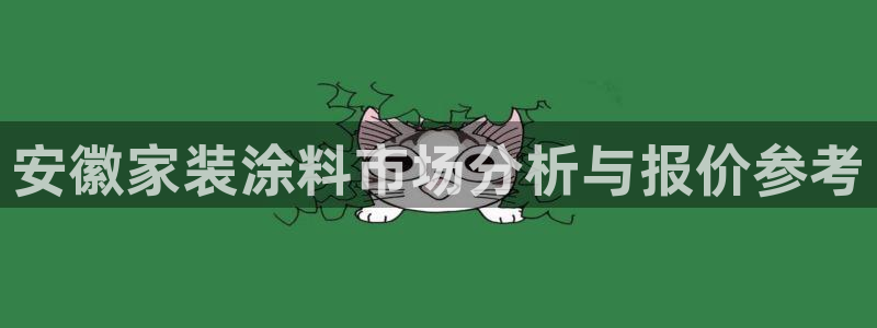 和记国际开户网站：安徽家装涂料市场分析与报价参考